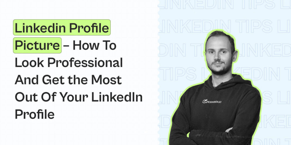 Linkedin Profile Picture – How to Look Professional and Get the Most Out of Your LinkedIn Profile (With Examples)