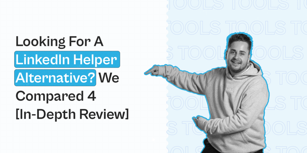 Looking for a LinkedIn Helper Alternative? We Compared 4 [In-Depth Review]