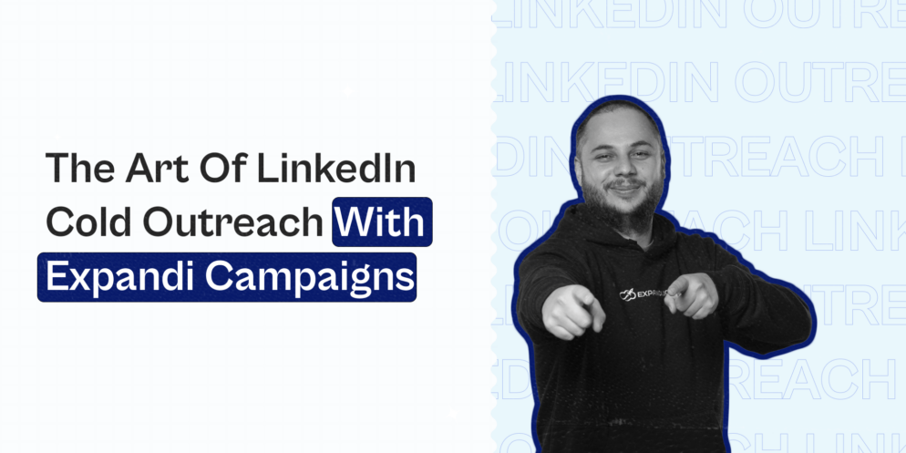 The Art of LinkedIn Cold Outreach With Expandi Campaigns: 11 Different Types For Various Aims