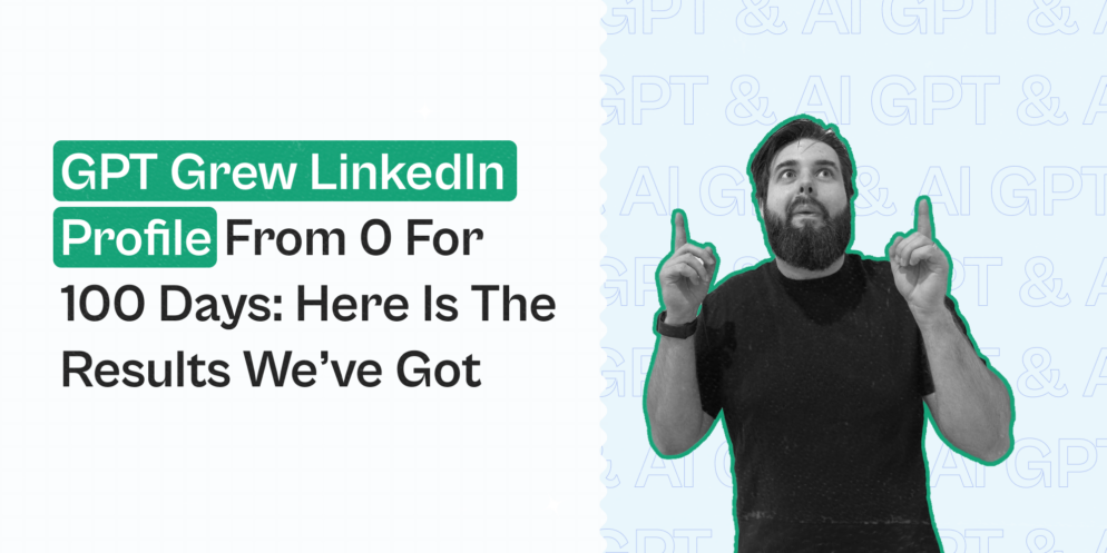 GPT grew LinkedIn profile from 0 for 100 days: here is the results we’ve got