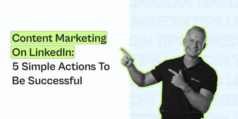 Content Marketing On Linkedin: 5 Simple Actions To Be Successful