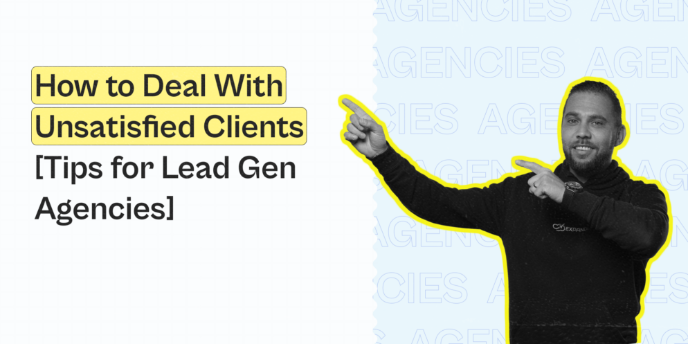 How to Deal With Unsatisfied Clients [Tips for Lead Gen Agencies]