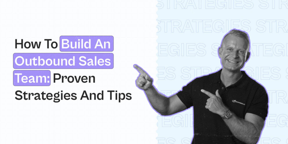 How To Build An Outbound Sales Team: Proven Strategies And Tips