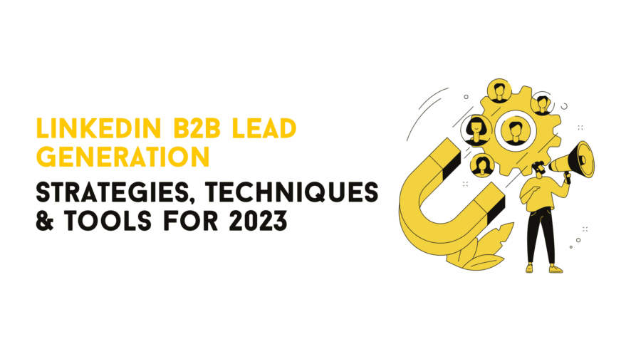 Linkedin B2B Lead Generation: Strategies, Techniques & Tools For 2023