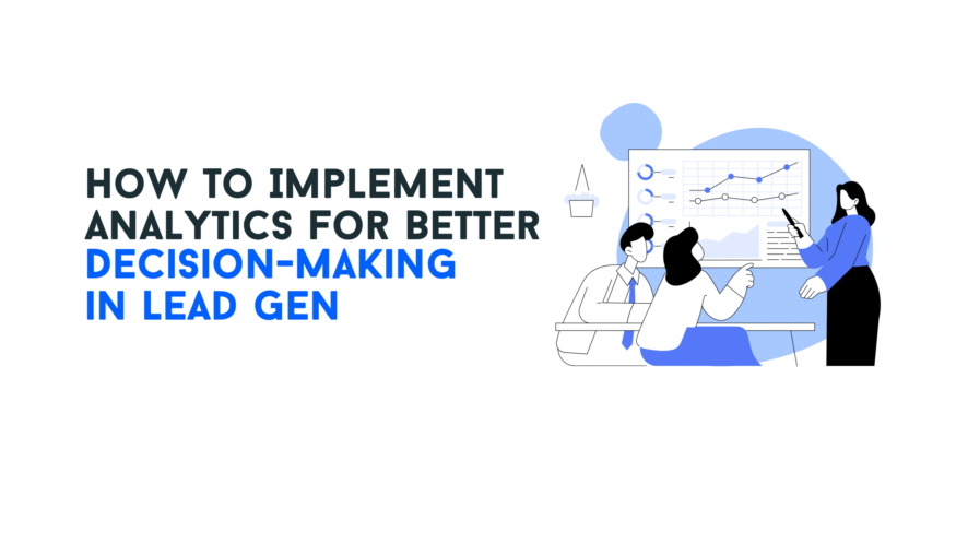Data-driven Sales Approach: How To Implement Analytics For Better Decision-Making in Lead Gen