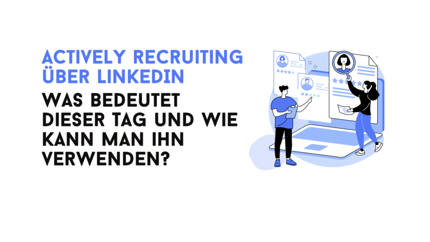 Actively Recruiting über LinkedIn: Was bedeutet dieser Tag und wie kann man ihn verwenden?