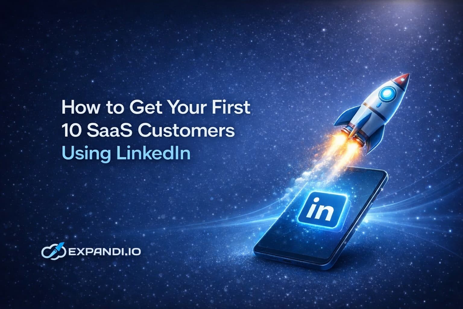 How to Get Your First 10 SaaS Customers Using LinkedIn - Expandi - #1 ...
